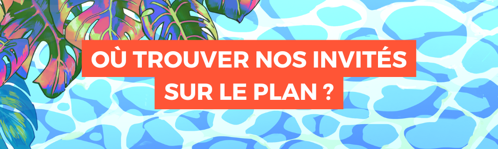 Où retrouver nos invités sur le plan ?