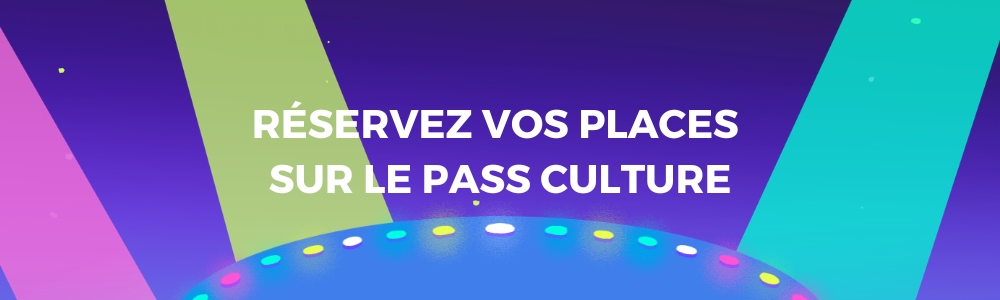 Prenez vos places sur le Pass Culture !
