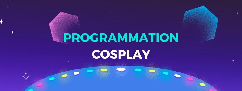 Notre programmation cosplay